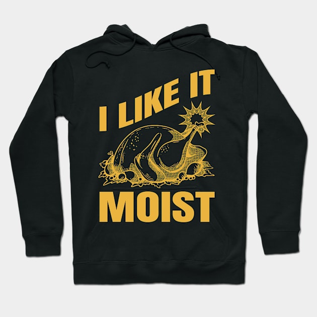 I Like It Moist Funny Thanksgiving Gift Hoodie by CatRobot